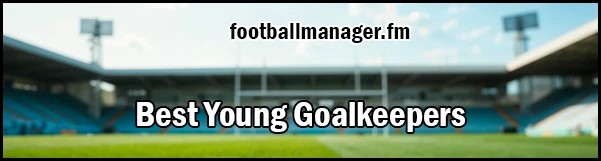best young goalkeepers in Football Manager 2026